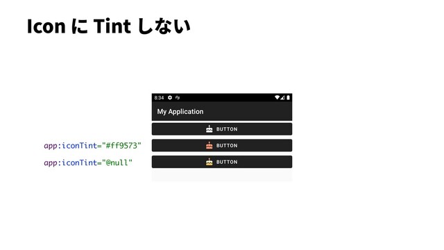 Icon に Tint しない
app:iconTint="@null"
app:iconTint="#ff9573"

