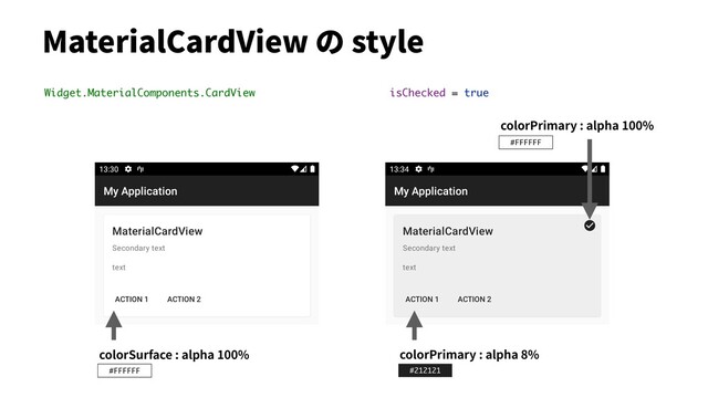 #FFFFFF
MaterialCardView の style
colorSurface : alpha 100%
#212121
#FFFFFF
colorPrimary : alpha 100%
colorPrimary : alpha 8%
Widget.MaterialComponents.CardView isChecked = true

