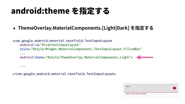 • ThemeOverlay.MaterialComponents.[Light|Dark] を指定する
android:theme を指定する

...

