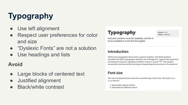 Typography
● Use left alignment
● Respect user preferences for color
and size
● “Dyslexic Fonts” are not a solution
● Use headings and lists
Avoid
● Large blocks of centered text
● Justified alignment
● Black/white contrast

