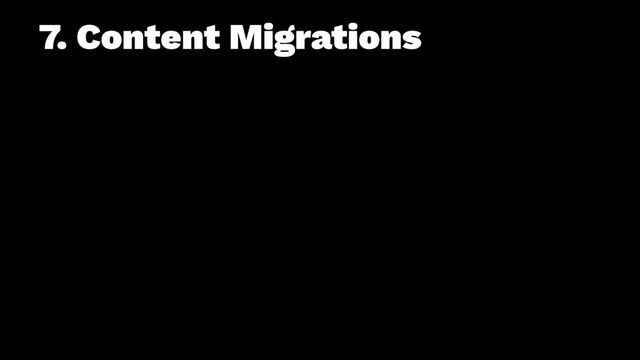 7. Content Migrations
