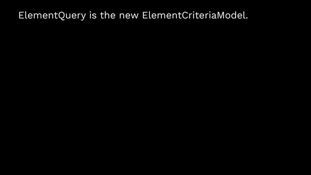 ElementQuery is the new ElementCriteriaModel.
