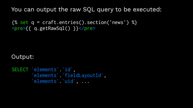 You can output the raw SQL query to be executed:
{% set q = craft.entries().section('news') %}
<pre>{{ q.getRawSql() }}</pre>
Output:
SELECT `elements`.`id`,
`elements`.`fieldLayoutId`,
`elements`.`uid`, ...
