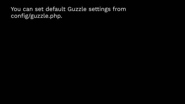 You can set default Guzzle settings from
conﬁg/guzzle.php.
