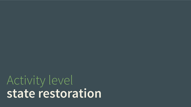 Activity level
state restoration
