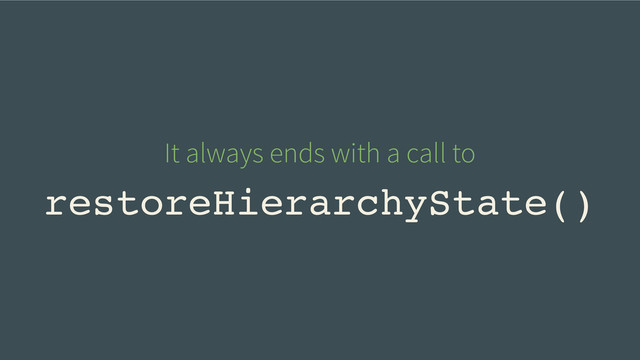 restoreHierarchyState()
It always ends with a call to
