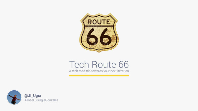 Tech Route 66
A tech road trip towards your next iteration
Image
Placehol
+JoseLuisUgiaGonzalez
@Jl_Ugia
