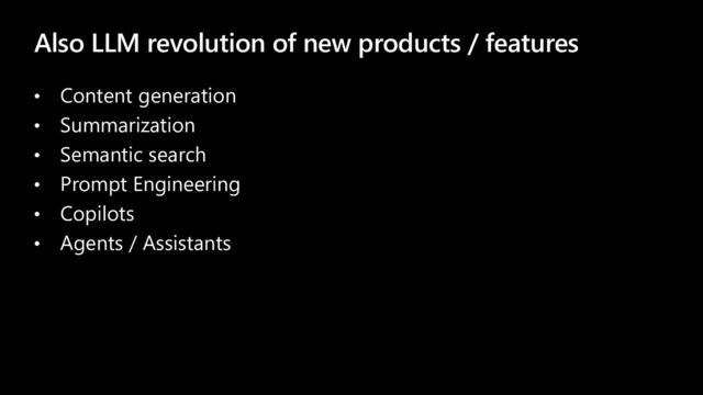 Also LLM revolution of new products / features
• Content generation
• Summarization
• Semantic search
• Prompt Engineering
• Copilots
• Agents / Assistants
