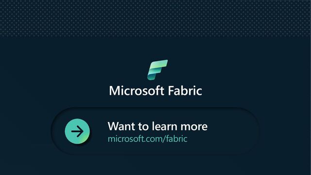 Want to learn more
microsoft.com/fabric
Microsoft Fabric
