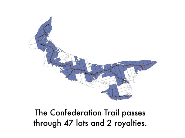 The Confederation Trail passes  
through 47 lots and 2 royalties.
