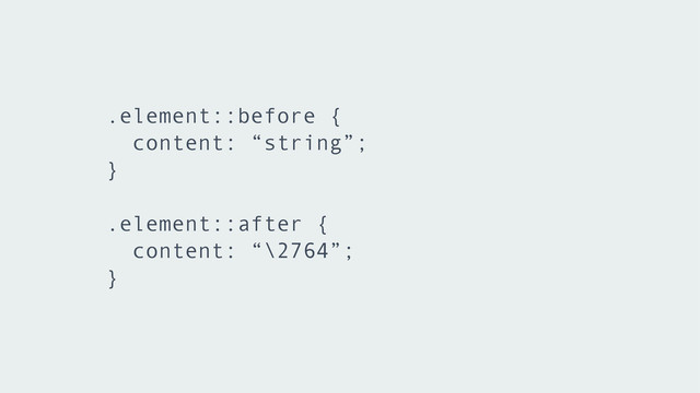 .element::before {
content: “string”;
}
!
.element::after {
content: “\2764”;
}

