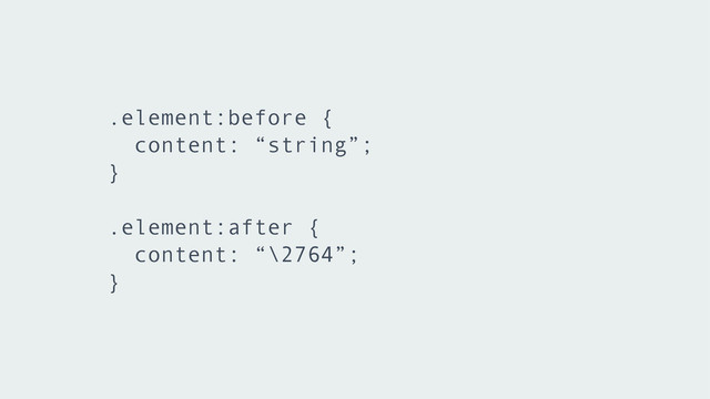 .element:before {
content: “string”;
}
!
.element:after {
content: “\2764”;
}
