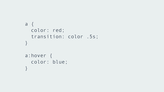a {
color: red;
transition: color .5s;
}
!
a:hover {
color: blue;
}
