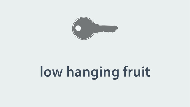 low hanging fruit
