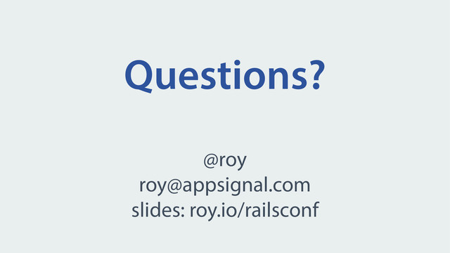 Questions?
@roy
roy@appsignal.com
slides: roy.io/railsconf
