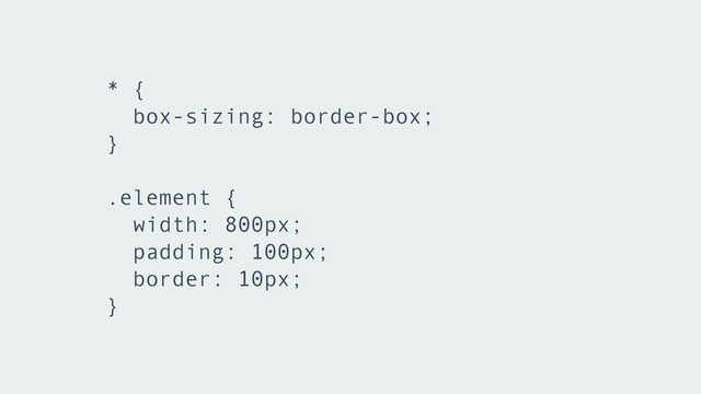 * {
box-sizing: border-box;
}
!
.element {
width: 800px;
padding: 100px;
border: 10px;
}
