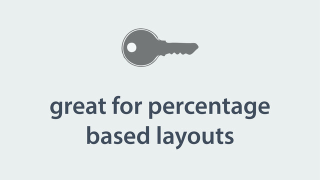 great for percentage
based layouts
