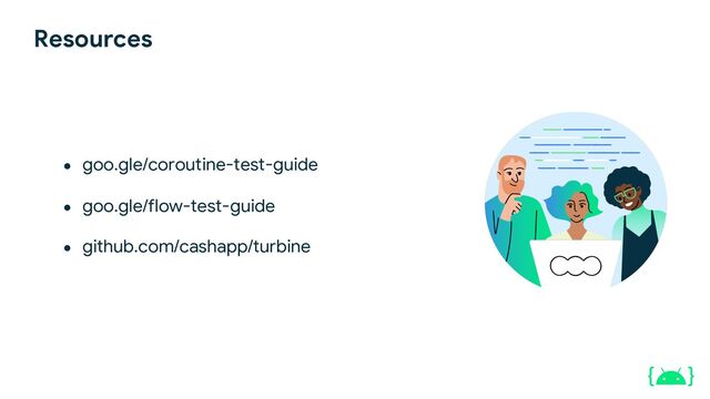 Resources
● goo.gle/coroutine-test-guide
● goo.gle/flow-test-guide
● github.com/cashapp/turbine

