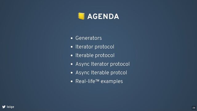 📒 AGENDA
Generators
Iterator protocol
Iterable protocol
Async Iterator protocol
Async Iterable protcol
Real-life™ examples
loige 28
