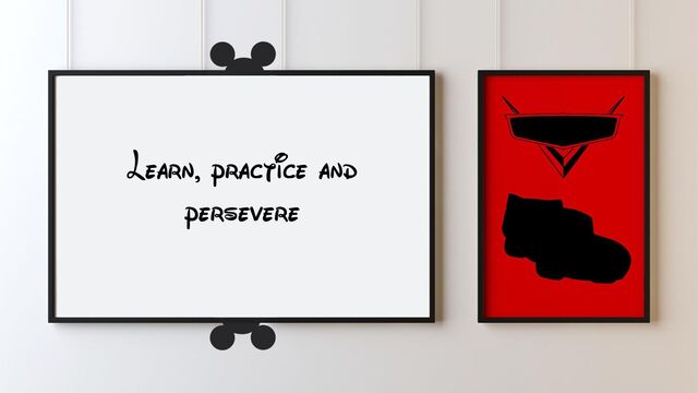 Learn, practice and
persevere
