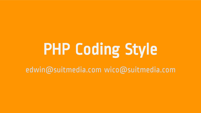 PHP Coding Style
edwin@suitmedia.com wico@suitmedia.com
