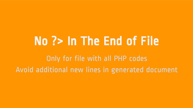 No ?> In The End of File
Only for file with all PHP codes
Avoid additional new lines in generated document
