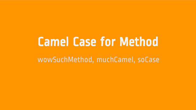 Camel Case for Method
wowSuchMethod, muchCamel, soCase

