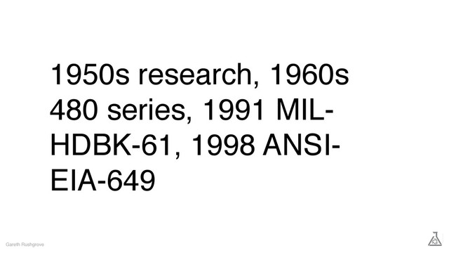 1950s research, 1960s
480 series, 1991 MIL-
HDBK-61, 1998 ANSI-
EIA-649
Gareth Rushgrove
