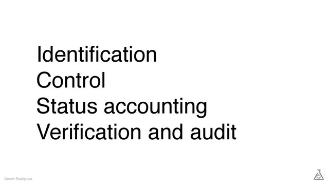 Identiﬁcation
Control
Status accounting
Veriﬁcation and audit
Gareth Rushgrove
