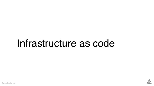 Infrastructure as code
Gareth Rushgrove
