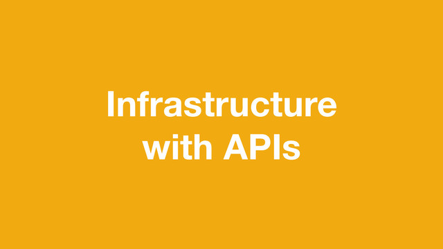 Infrastructure
with APIs

