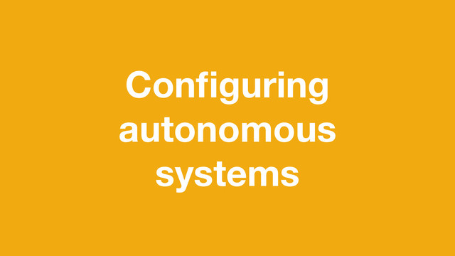 Conﬁguring
autonomous
systems

