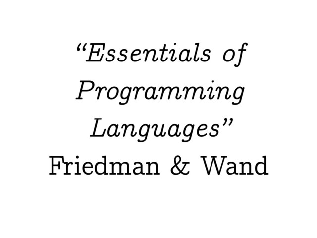 “Essentials of
Programming
Languages”
Friedman & Wand
