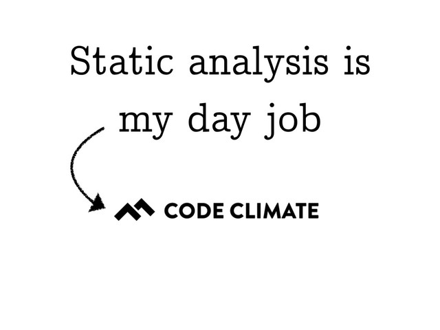 Static analysis is
my day job
