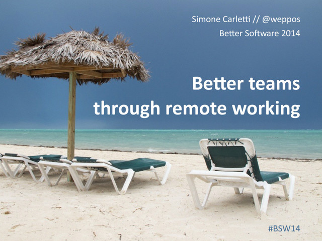 Be#er teams
through remote working
Simone Carle, // @weppos
Be3er So4ware 2014
#BSW14
