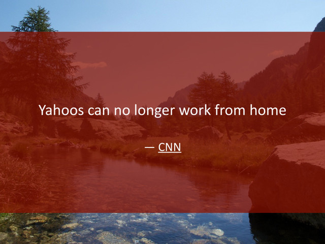 Yahoos can no longer work from home
— CNN
