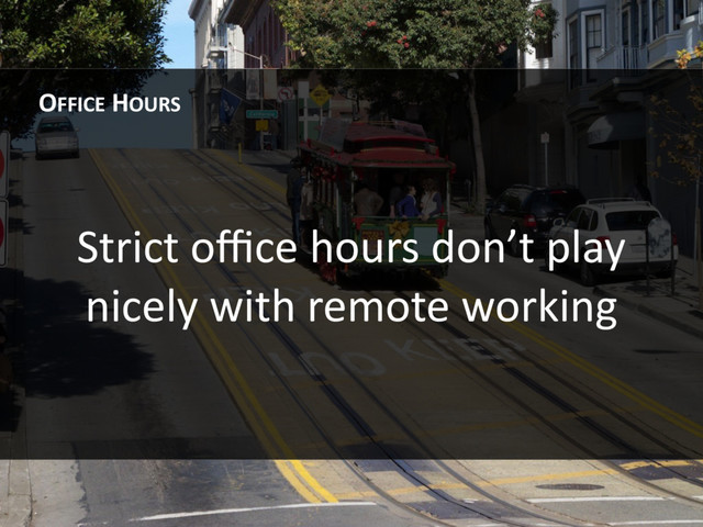 Strict oﬃce hours don’t play
nicely with remote working
OFFICE HOURS
