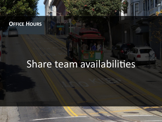 Share team availabiliHes
OFFICE HOURS
