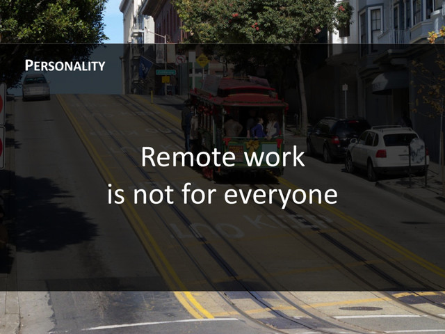 Remote work
is not for everyone
PERSONALITY
