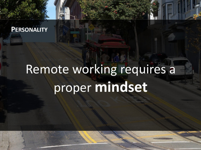 Remote working requires a
proper mindset
PERSONALITY
