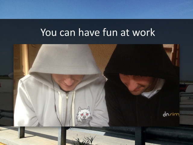 You can have fun at work
