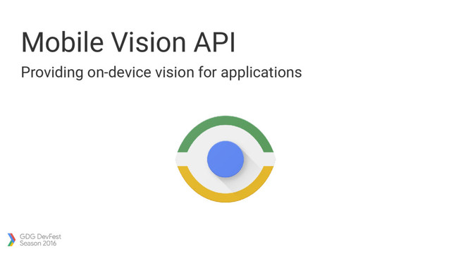 Mobile Vision API
Providing on-device vision for applications
