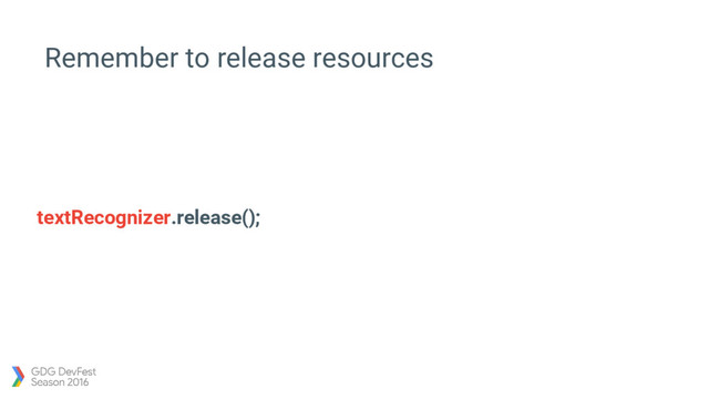 textRecognizer.release();
Remember to release resources
