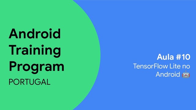 Android
Training
Program
PORTUGAL
Aula #10
TensorFlow Lite no
Android 

