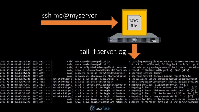 LOG
file
ssh me@myserver
tail -f server.log
