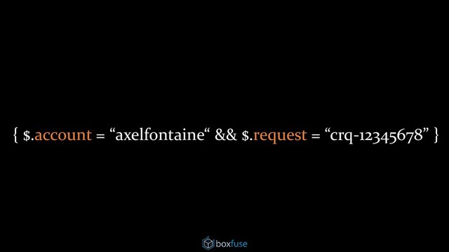{ $.account = “axelfontaine“ && $.request = “crq-12345678” }
