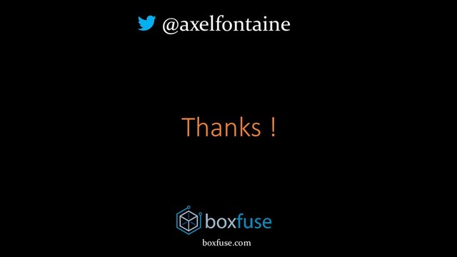 Thanks !
@axelfontaine
boxfuse.com
