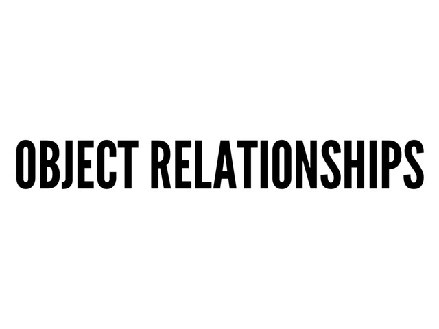 OBJECT RELATIONSHIPS
