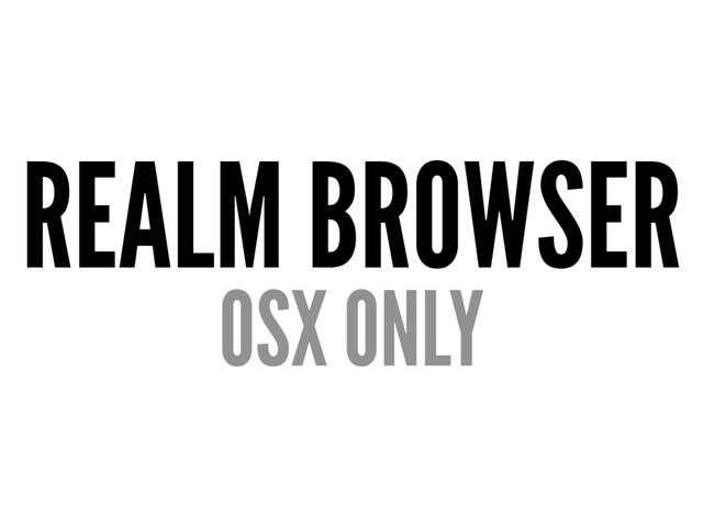 REALM BROWSER
OSX ONLY
