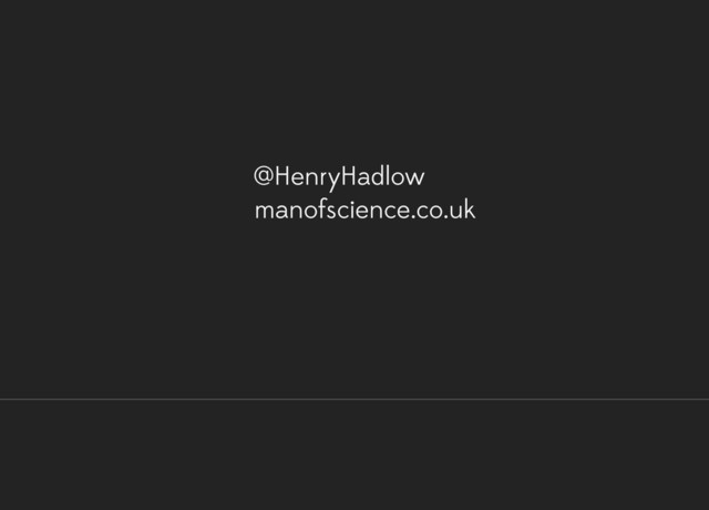 @HenryHadlow
manofscience.co.uk
